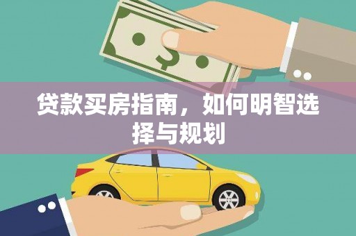 文成贷款买房指南，如何明智选择与规划