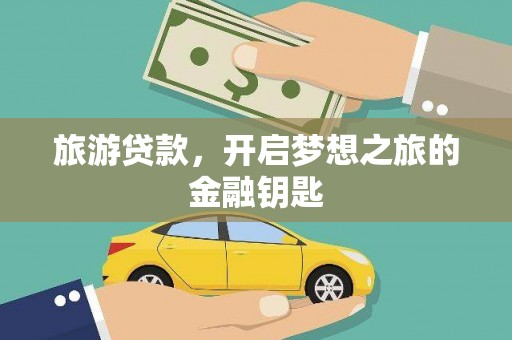文成旅游贷款，开启梦想之旅的金融钥匙