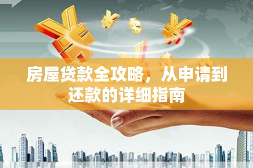 文成房屋贷款全攻略，从申请到还款的详细指南