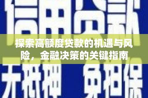 文成探索高额度贷款的机遇与风险，金融决策的关键指南