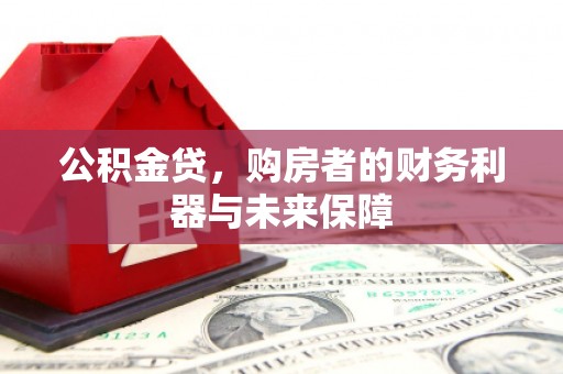 文成公积金贷，购房者的财务利器与未来保障