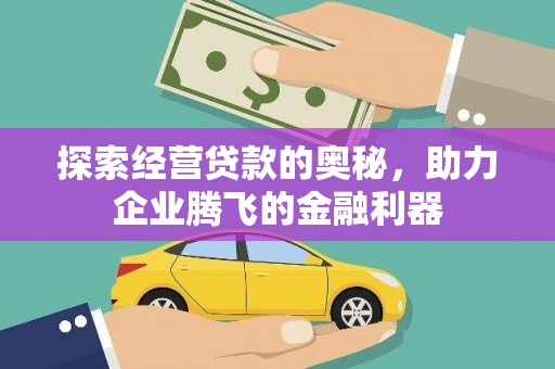 文成探索经营贷款的奥秘，助力企业腾飞的金融利器