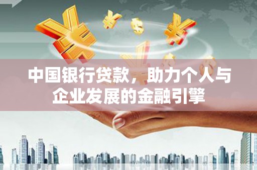 文成中国银行贷款，助力个人与企业发展的金融引擎