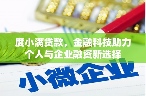 文成度小满贷款，金融科技助力个人与企业融资新选择