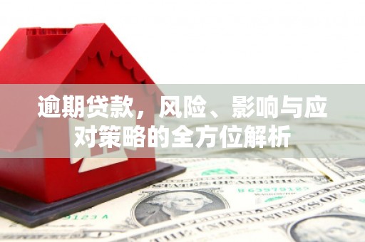 文成逾期贷款，风险、影响与应对策略的全方位解析