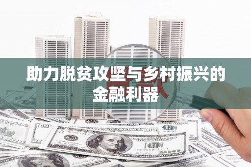 文成助力脱贫攻坚与乡村振兴的金融利器
