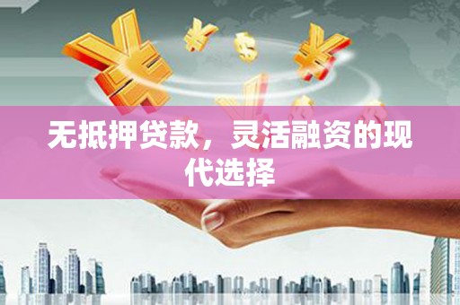 文成无抵押贷款，灵活融资的现代选择