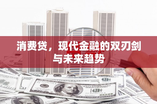 文成消费贷，现代金融的双刃剑与未来趋势