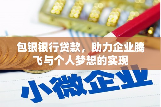文成包银银行贷款，助力企业腾飞与个人梦想的实现