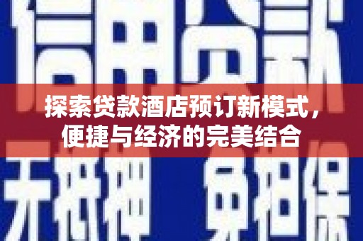 文成探索贷款酒店预订新模式，便捷与经济的完美结合