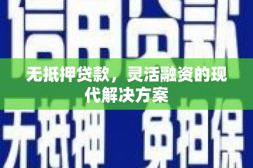 文成无抵押贷款，灵活融资的现代解决方案