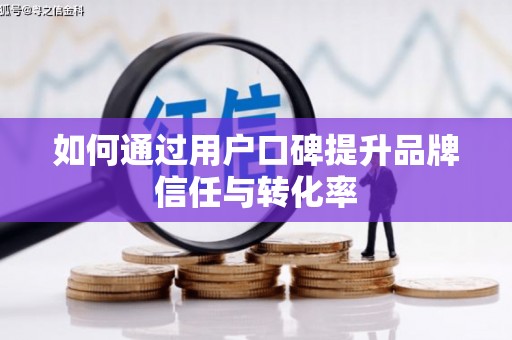 文成如何通过用户口碑提升品牌信任与转化率