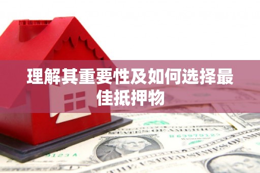 文成理解其重要性及如何选择最佳抵押物